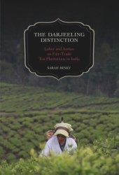 book The Darjeeling Distinction: Labor and Justice on Fair-Trade Tea Plantations in India