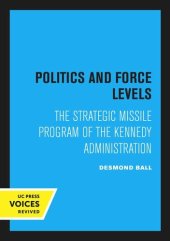 book Politics and Force Levels: The Strategic Missile Program of the Kennedy Administration