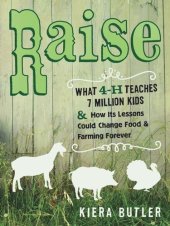 book Raise: What 4-H Teaches Seven Million Kids and How Its Lessons Could Change Food and Farming Forever