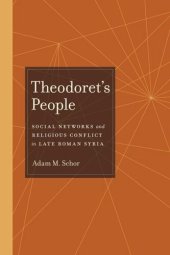 book Theodoret's People: Social Networks and Religious Conflict in Late Roman Syria