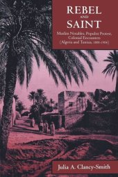 book Rebel and Saint: Muslim Notables, Populist Protest, Colonial Encounters (Algeria and Tunisia, 1800-1904)