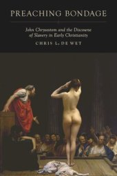 book Preaching Bondage: John Chrysostom and the Discourse of Slavery in Early Christianity