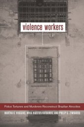 book Violence Workers: Police Torturers and Murderers Reconstruct Brazilian Atrocities