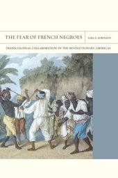 book The Fear of French Negroes: Transcolonial Collaboration in the Revolutionary Americas