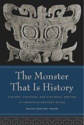 book The Monster That Is History: History, Violence, and Fictional Writing in Twentieth-Century China