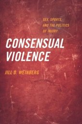 book Consensual Violence: Sex, Sports, and the Politics of Injury