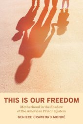 book This Is Our Freedom: Motherhood in the Shadow of the American Prison System