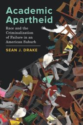 book Academic Apartheid: Race and the Criminalization of Failure in an American Suburb