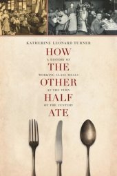 book How the Other Half Ate: A History of Working-Class Meals at the Turn of the Century