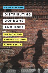 book Distributing Condoms and Hope: The Racialized Politics of Youth Sexual Health