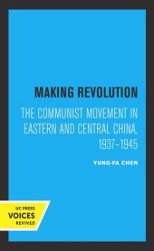 book Making Revolution: The Communist Movement in Eastern and Central China, 1937-1945