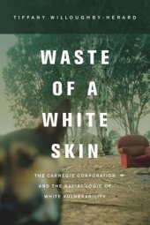 book Waste of a White Skin: The Carnegie Corporation and the Racial Logic of White Vulnerability