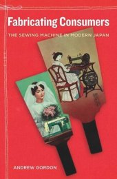 book Fabricating Consumers: The Sewing Machine in Modern Japan