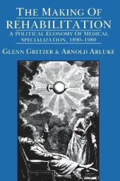 book The Making of Rehabilitation: A Political Economy of Medical Specialization, 1890-1980