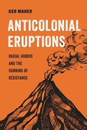 book Anticolonial Eruptions: Racial Hubris and the Cunning of Resistance