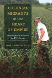 book Colonial Migrants at the Heart of Empire: Puerto Rican Workers on U.S. Farms