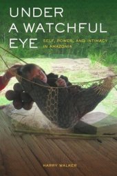 book Under a Watchful Eye: Self, Power, and Intimacy in Amazonia