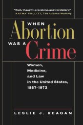 book When Abortion Was a Crime: Women, Medicine, and Law in the United States, 1867-1973