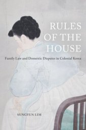 book Rules of the House: Family Law and Domestic Disputes in Colonial Korea