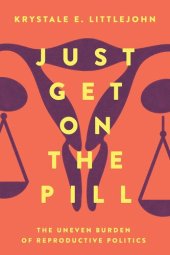 book Just Get on the Pill: The Uneven Burden of Reproductive Politics