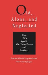 book Old, Alone, and Neglected: Care of the Aged in Scotland and the United States