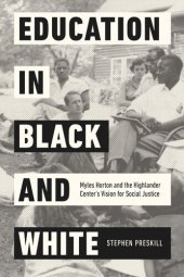 book Education in Black and White: Myles Horton and the Highlander Center's Vision for Social Justice