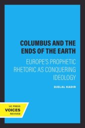 book Columbus and the Ends of the Earth: Europe's Prophetic Rhetoric as Conquering Ideology