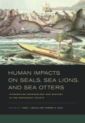 book Human Impacts on Seals, Sea Lions, and Sea Otters: Integrating Archaeology and Ecology in the Northeast Pacific