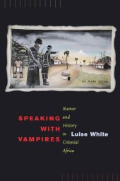 book Speaking with Vampires: Rumor and History in Colonial Africa