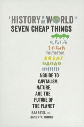 book A History of the World in Seven Cheap Things: A Guide to Capitalism, Nature, and the Future of the Planet