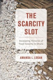 book The Scarcity Slot: Excavating Histories of Food Security in Ghana