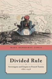 book Divided Rule: Sovereignty and Empire in French Tunisia, 1881–1938