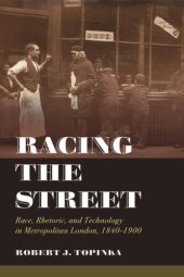 book Racing the Street: Race, Rhetoric, and Technology in Metropolitan London, 1840-1900