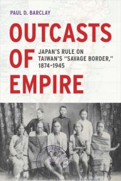 book Outcasts of Empire: Japan's Rule on Taiwan's "Savage Border," 1874-1945