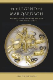 book The Legend of Mar Qardagh: Narrative and Christian Heroism in Late Antique Iraq