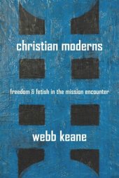 book Christian Moderns: Freedom and Fetish in the Mission Encounter