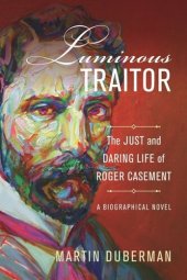 book Luminous Traitor: The Just and Daring Life of Roger Casement, a Biographical Novel