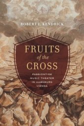 book Fruits of the Cross: Passiontide Music Theater in Habsburg Vienna