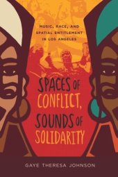 book Spaces of Conflict, Sounds of Solidarity: Music, Race, and Spatial Entitlement in Los Angeles