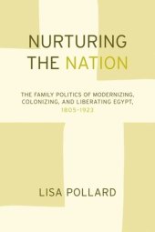 book Nurturing the Nation: The Family Politics of Modernizing, Colonizing, and Liberating Egypt, 1805-1923