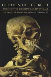 book Golden Holocaust: Origins of the Cigarette Catastrophe and the Case for Abolition