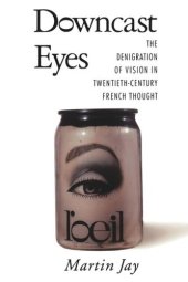 book Downcast Eyes: The Denigration of Vision in Twentieth-Century French Thought