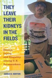 book They Leave Their Kidneys in the Fields: Illness, Injury, and Illegality among U.S. Farmworkers