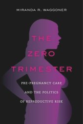 book The Zero Trimester: Pre-Pregnancy Care and the Politics of Reproductive Risk