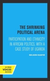 book The Shrinking Political Arena: Participation and Ethnicity in African Politics, with a Case Study of Uganda