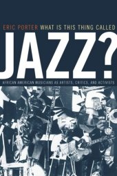 book What Is This Thing Called Jazz?: African American Musicians as Artists, Critics, and Activists