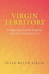 book Virgin Territory: Configuring Female Virginity in Early Christianity