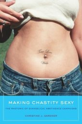 book Making Chastity Sexy: The Rhetoric of Evangelical Abstinence Campaigns