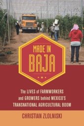 book Made in Baja: The Lives of Farmworkers and Growers behind Mexico's Transnational Agricultural Boom