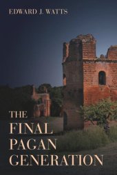 book The Final Pagan Generation: Rome's Unexpected Path to Christianity